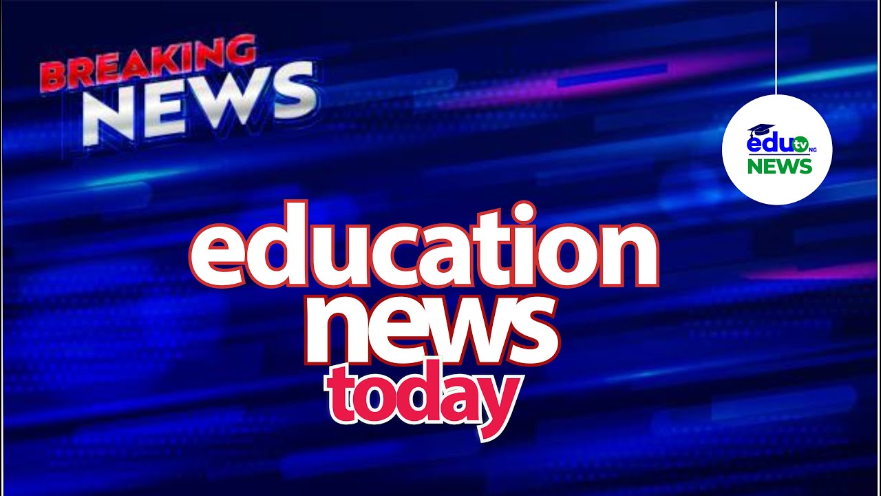 EDUCATION NEWS TODAY - EduTV Nigeria News