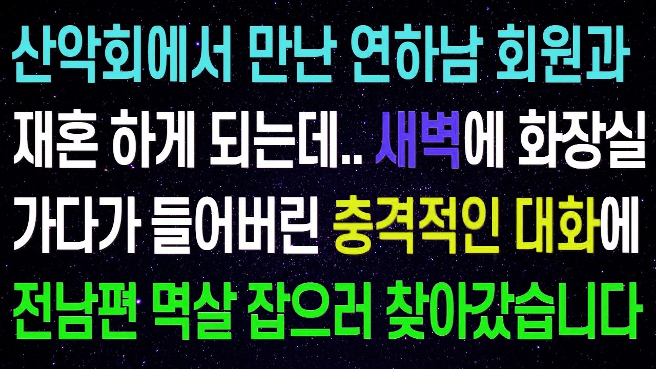 산악회에서 만난 연하남 회원과 재혼해 새로운 인생을 맞이하는데.. 새벽에 화장실 가다가 엿들은 둘의 충격적인 대화에 전남편 찾아가 멱살 잡아버렸습니다..
