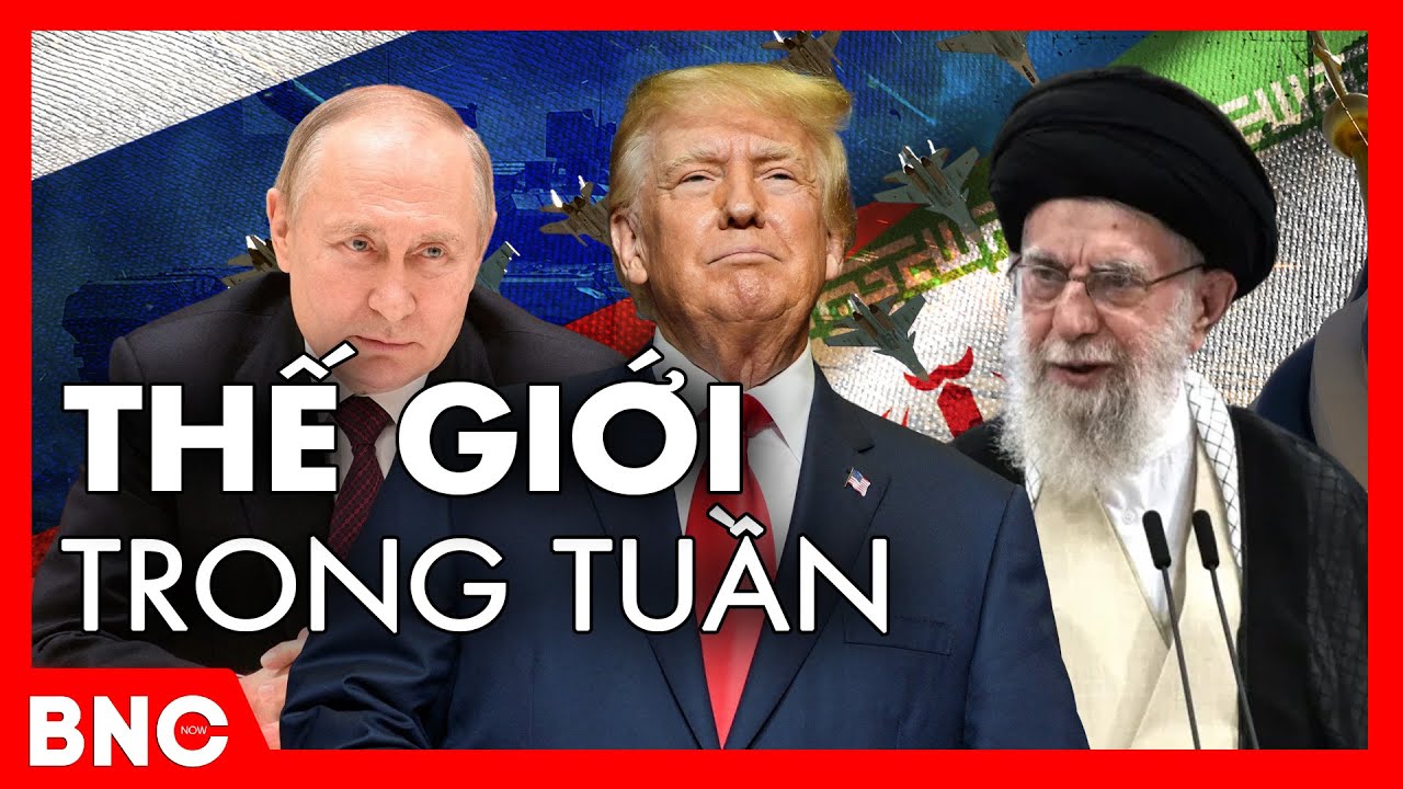 Tin thế giới trong tuần: Gia tộc Trump nối dài cánh tay quyền lực; Nga - Iran ký ước huyết chiến