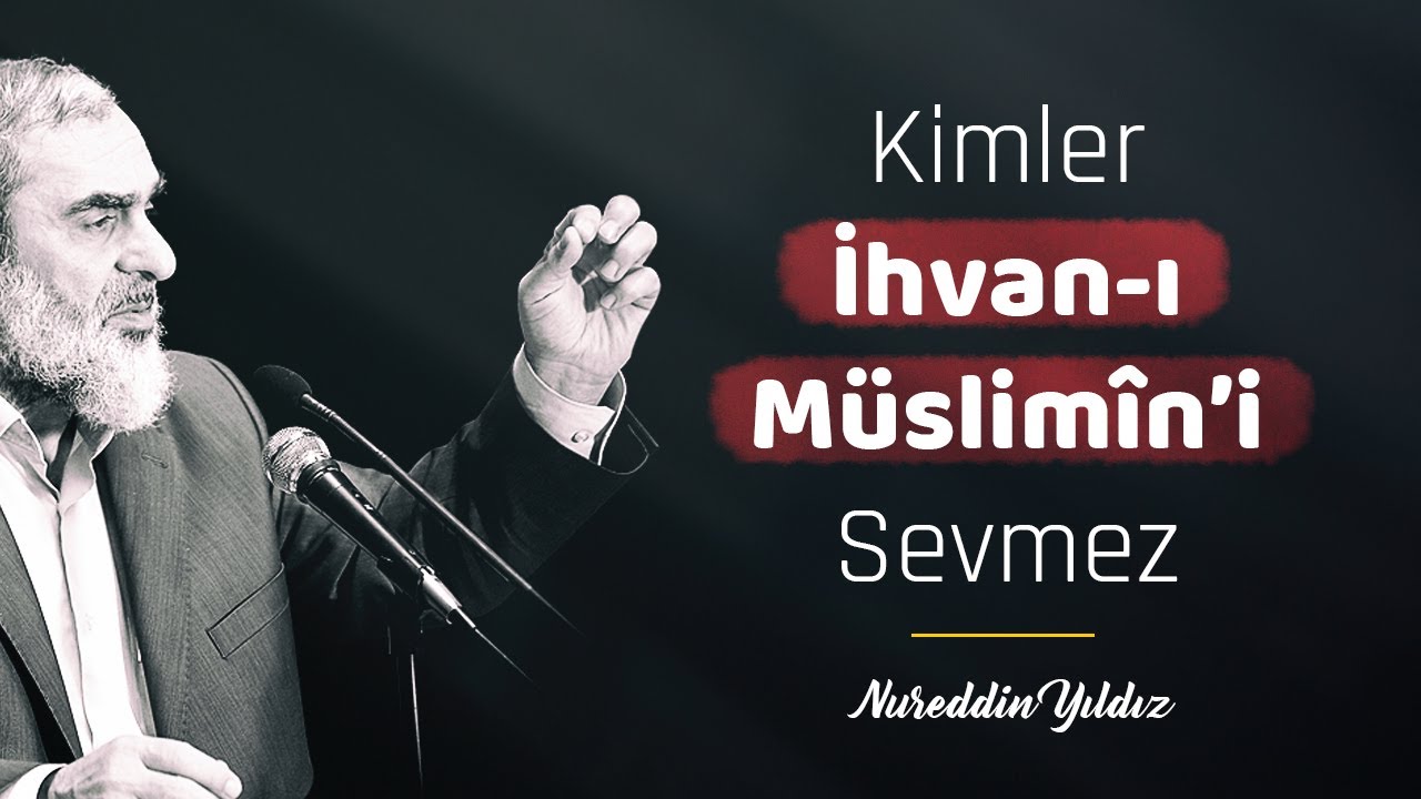 KİMLER İHVAN-I MÜSLİMîN'İ SEVMEZ? -Hasan El Benna Farkı- | Nureddin Yıldız