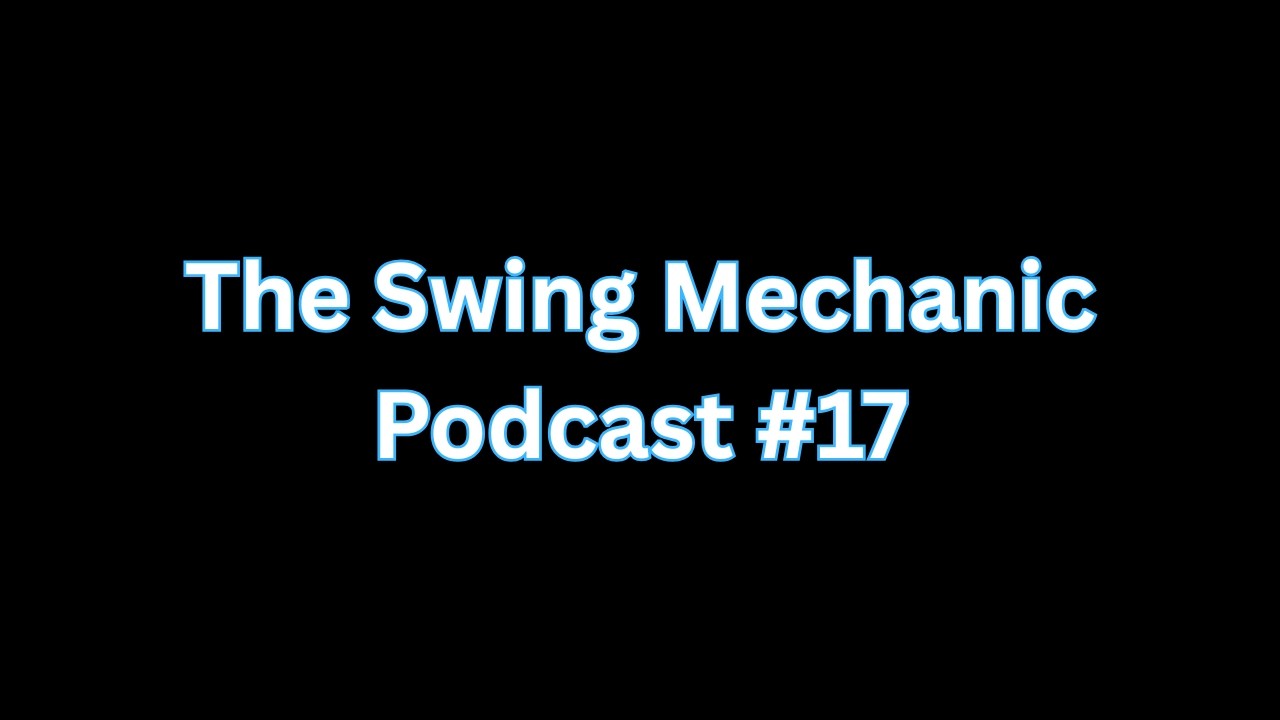 Podcast # 17 - The Swing Mechanic