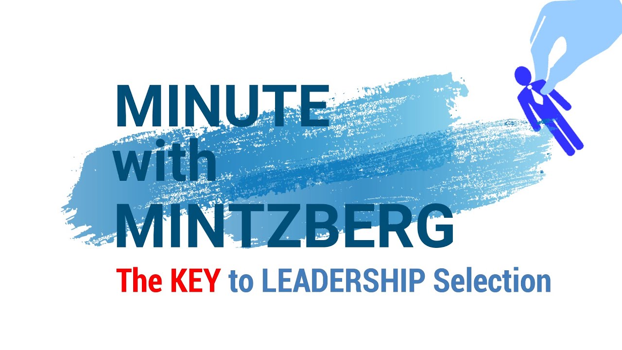 Minute with Mintzberg #13: The Key to Leadership Selection
