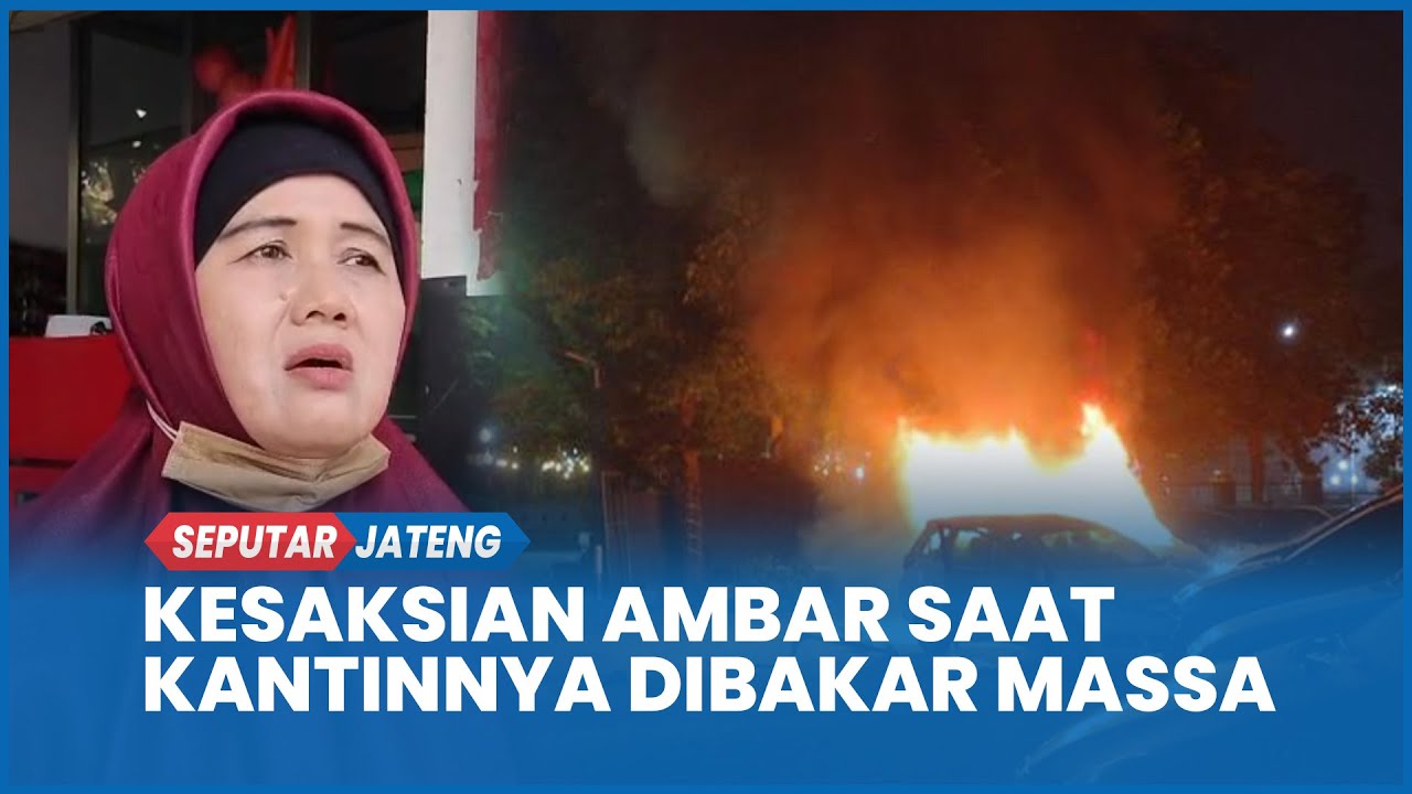 Ambar Panik Kantinnya di Kompleks Gubernur Jateng Dibakar Massa, Sempat Diteriaki agar Lari