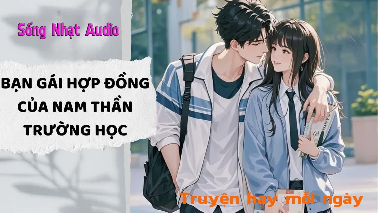 Truyện Audio｜Bạn Gái Hợp Đồng Của Nam Thần Trường Học - Sống Nhạt Audio