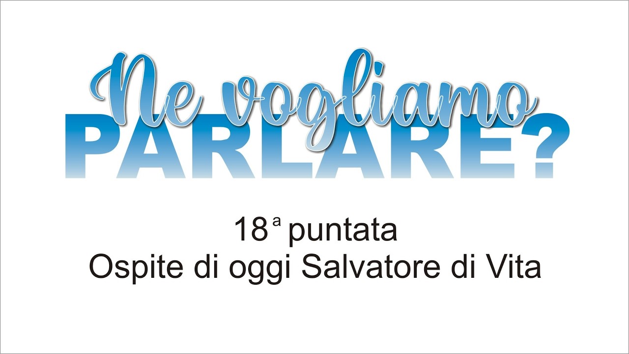 Ne vogliamo parlare? Ospite di oggi Salvatore di Vita