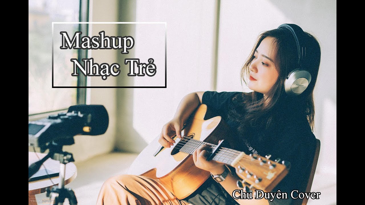 MASHUP NHẠC TRẺ | CHU DUYÊN COVER