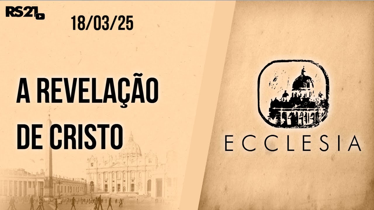 A revelação de Cristo - Ecclesia - 18/03/2025