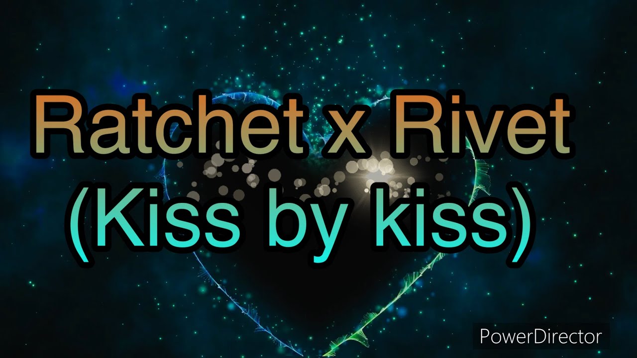 Ratchet x Rivet (kiss by kiss)