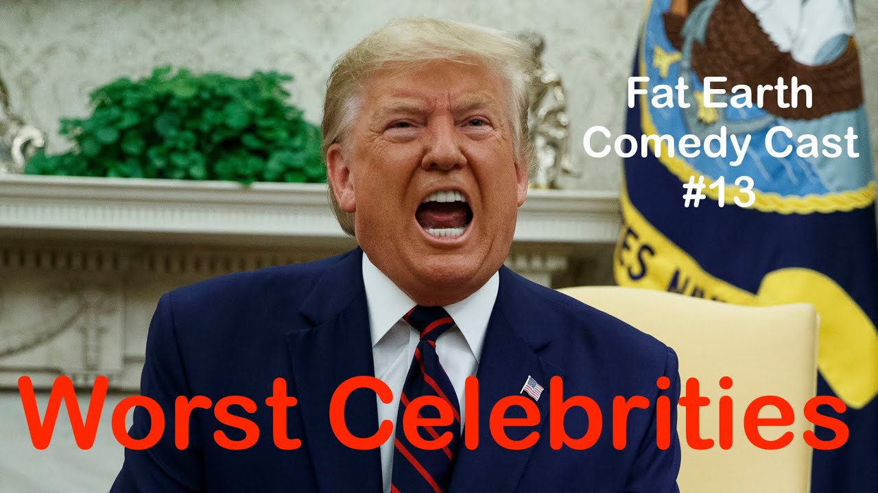 Worst Celebrities | Fat Earth Comedy Cast #13