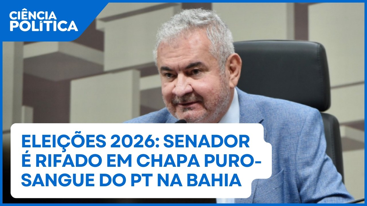 Eleições 2026: Senador é rifado em chapa puro-sangue do PT na Bahia | Ciência Política