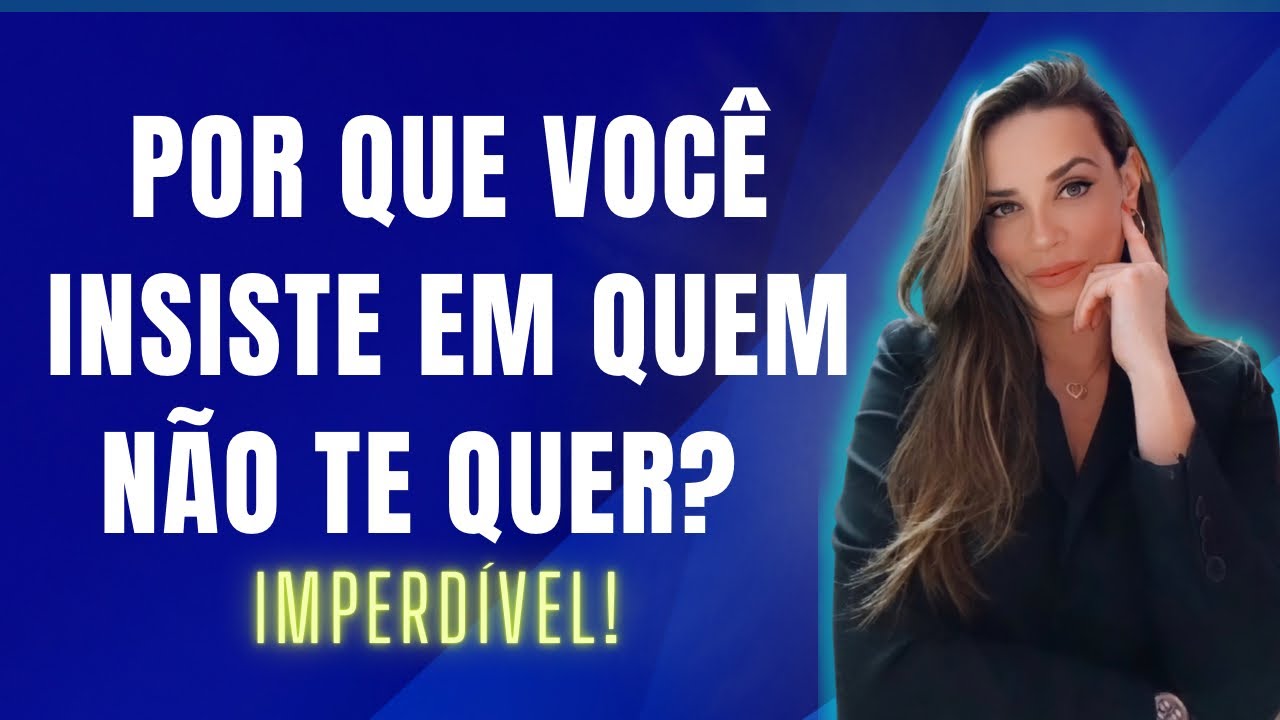 POR QUE VOCÊ INSISTE EM QUEM NÃO TE QUER?