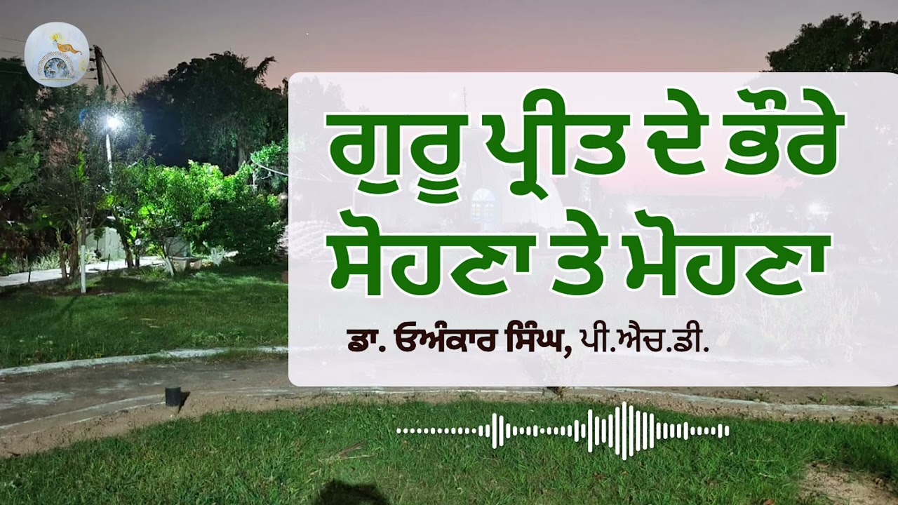 ਗੁਰੂ ਪ੍ਰੀਤ ਦੇ ਭੌਰੇ ਸੋਹਣਾ ਤੇ ਮੋਹਣਾ | ਡਾ. ਓਅੰਕਾਰ ਸਿੰਘ, ਪੀ.ਐਚ.ਡੀ.