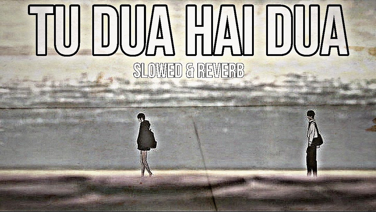 Tu Dua Hain Dua || Slowed & Reverb || Sakjoon❤️🩹