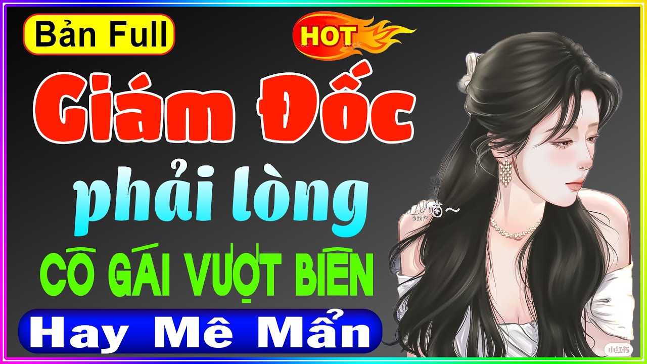 Truyện thực tế việt nam có thật: Giám Đốc Phải Lòng Cô Gái Vượt Biên - Nghe thử 1 lần đảm bảo hay