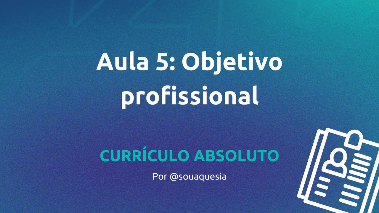 Aula 5 - Objetivo profissional [CURR&Iacute;CULO ABSOLUTO]