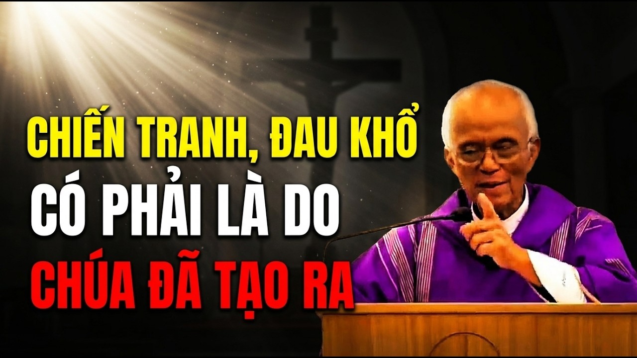CHIẾN TRANH HAY ĐAU KHỔ CÓ PHẢI DO THIÊN CHÚA ĐÃ TẠO RA. BÀI GIẢNG HAY NHẤT CỦA CHA HỒNG
