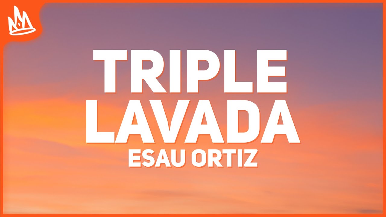 Esau Ortiz - Triple Lavada [Letra] 