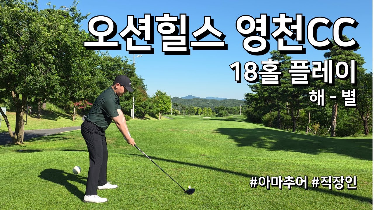 4K / 오션힐스 영천CC 해 별 / 3부 18홀 플레이 / 아마추어 직장인 독학 골퍼 / 푸른소금여행사