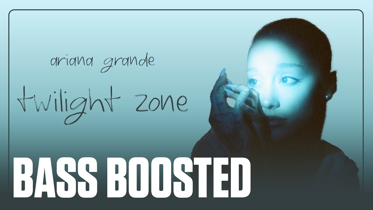 Ariana Grande - twilight zone [BASS BOOSTED]