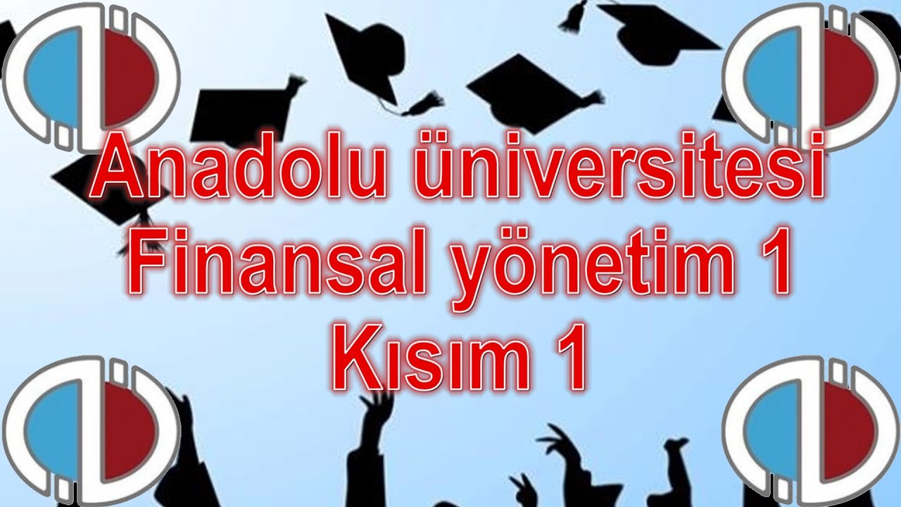 FİNANSAL YÖNETİM 1-KISIM 1 - ÇIKMIŞ SORULAR - SESLİ ANLATIM - ANADOLU ÜNİVERSİTESİ