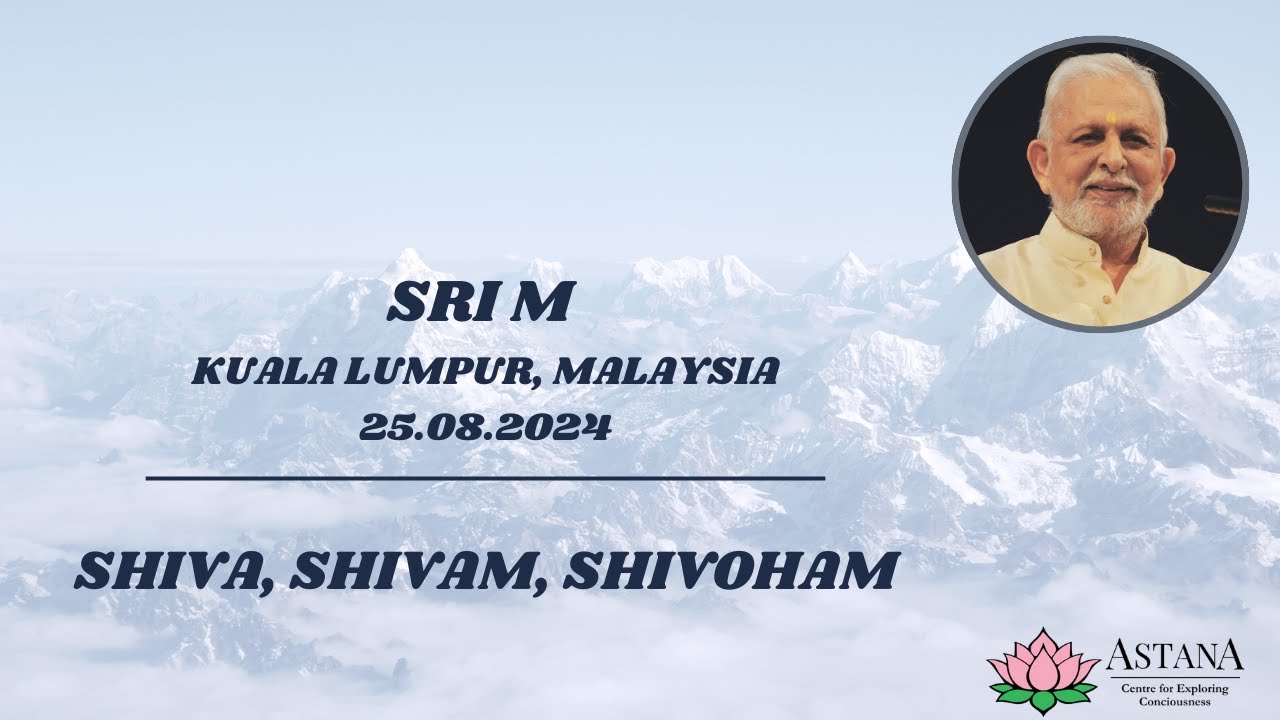 Sri M - An explanation of Shiva, Shivam & Shivoham