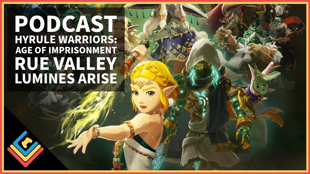 LLC Podcast 30: Hyrule Warriors: Age of Imprisonment, Rue Valley, Lumines Arise