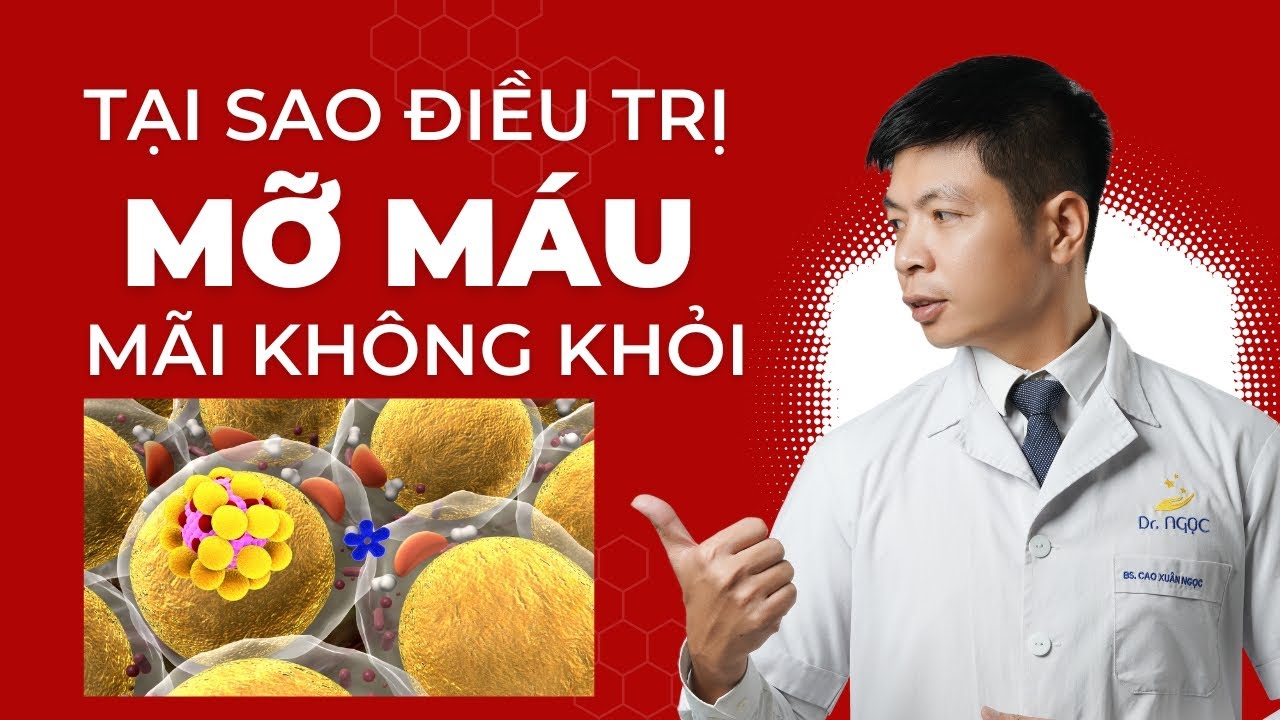 Tại sao điều trị mỡ m&aacute;u m&atilde;i kh&ocirc;ng hiệu quả? | Dr Ngọc