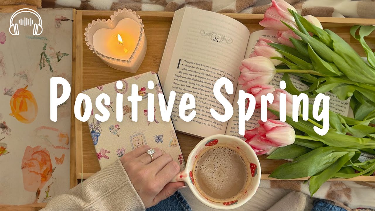 Positive Spring 🌸🍃 Feel-Good Songs To Refresh Your Mood | be happy