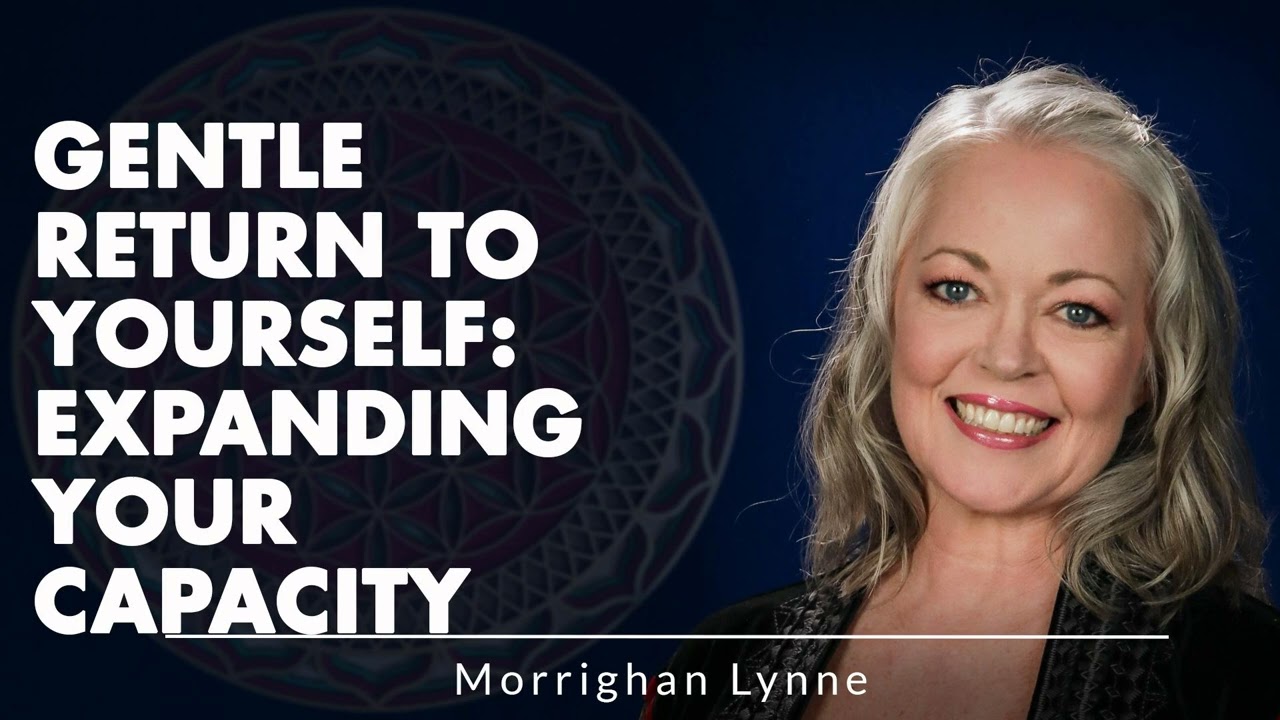 GENTLE RETURN TO YOURSELF: EXPANDING YOUR CAPACITY