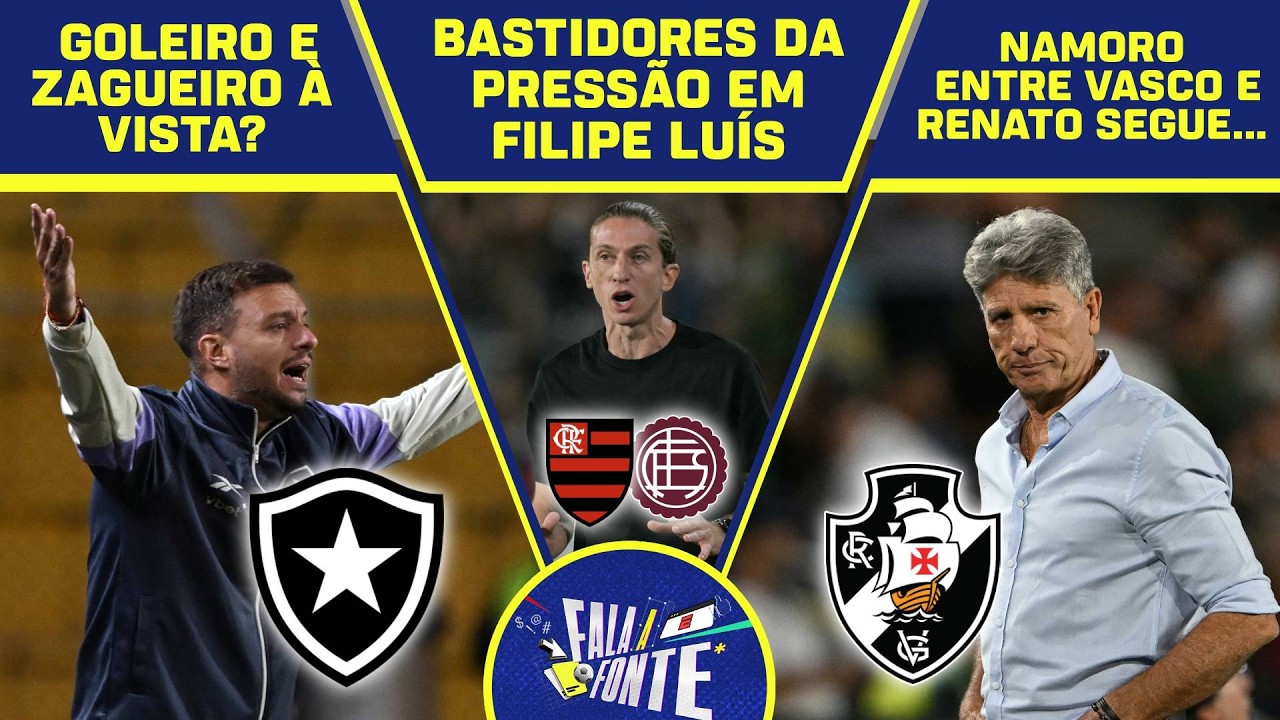 REFORÇOS NO BOTAFOGO? | PRESSÃO EM FILIPE LUÍS | NAMORO ENTRE VASCO E RENATO E MAIS | FALA A FONTE