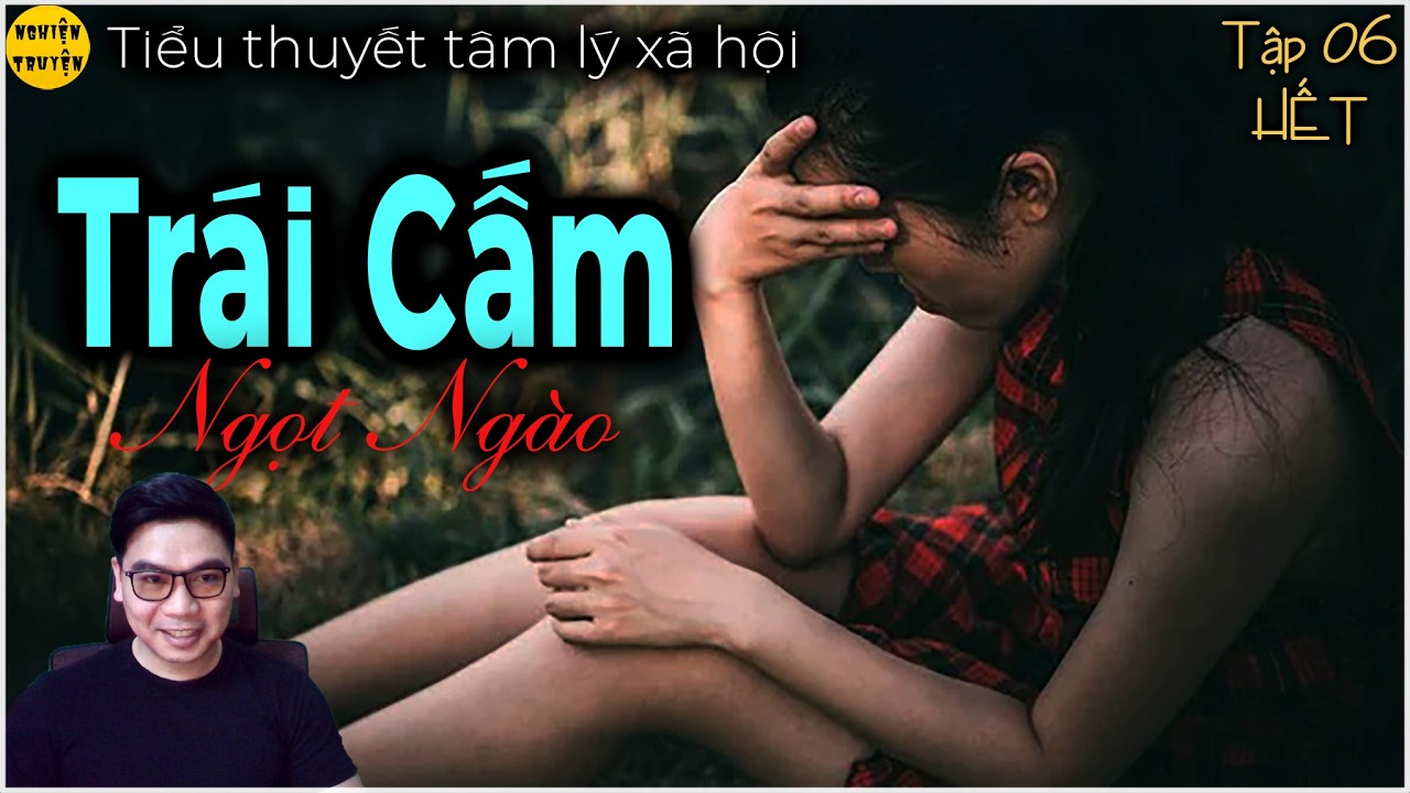Phía sau lời đồng ý liệu có TRÁI CẤM NGỌT NGÀO? | P.06 HẾT | Nghe kể chuyện tâm lý xã hội đêm khuya
