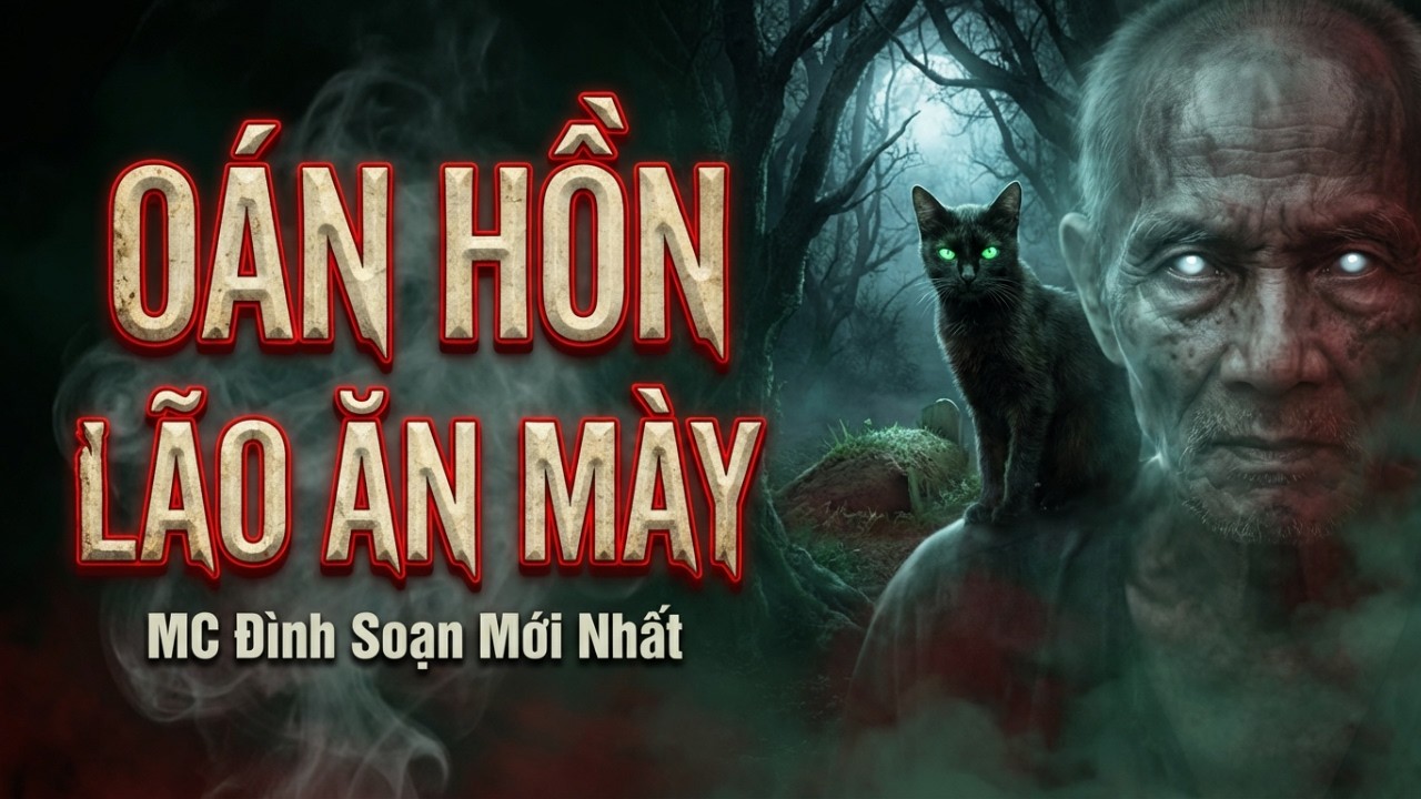 Truyện Ma Đình Soạn: OÁN HỒN LÃO ĂN MÀY 2000 NĂM – NGHIỆP BÁO TỘI ÁC ĐỘC ĐỊA CHẾT CẢ HỌ THẢM KHỐC