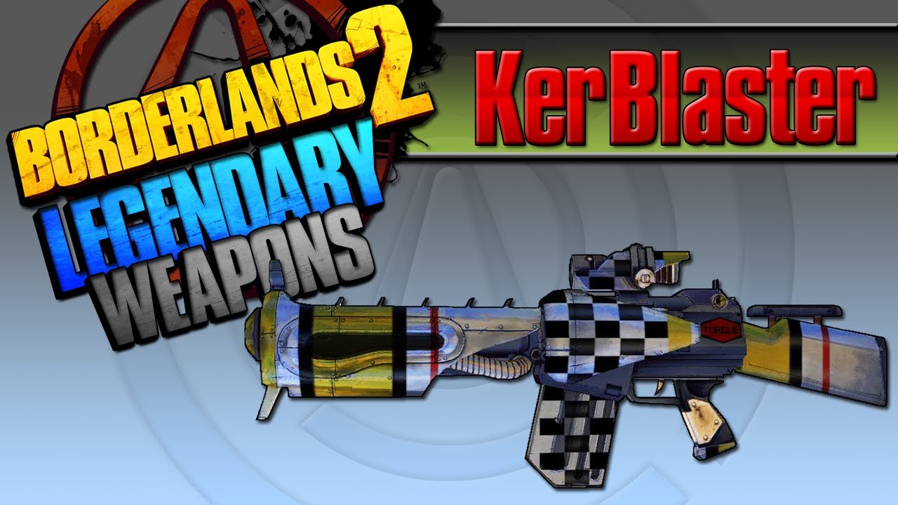 BORDERLANDS 2 | *Kerblaster* Legendary Weapons Guide