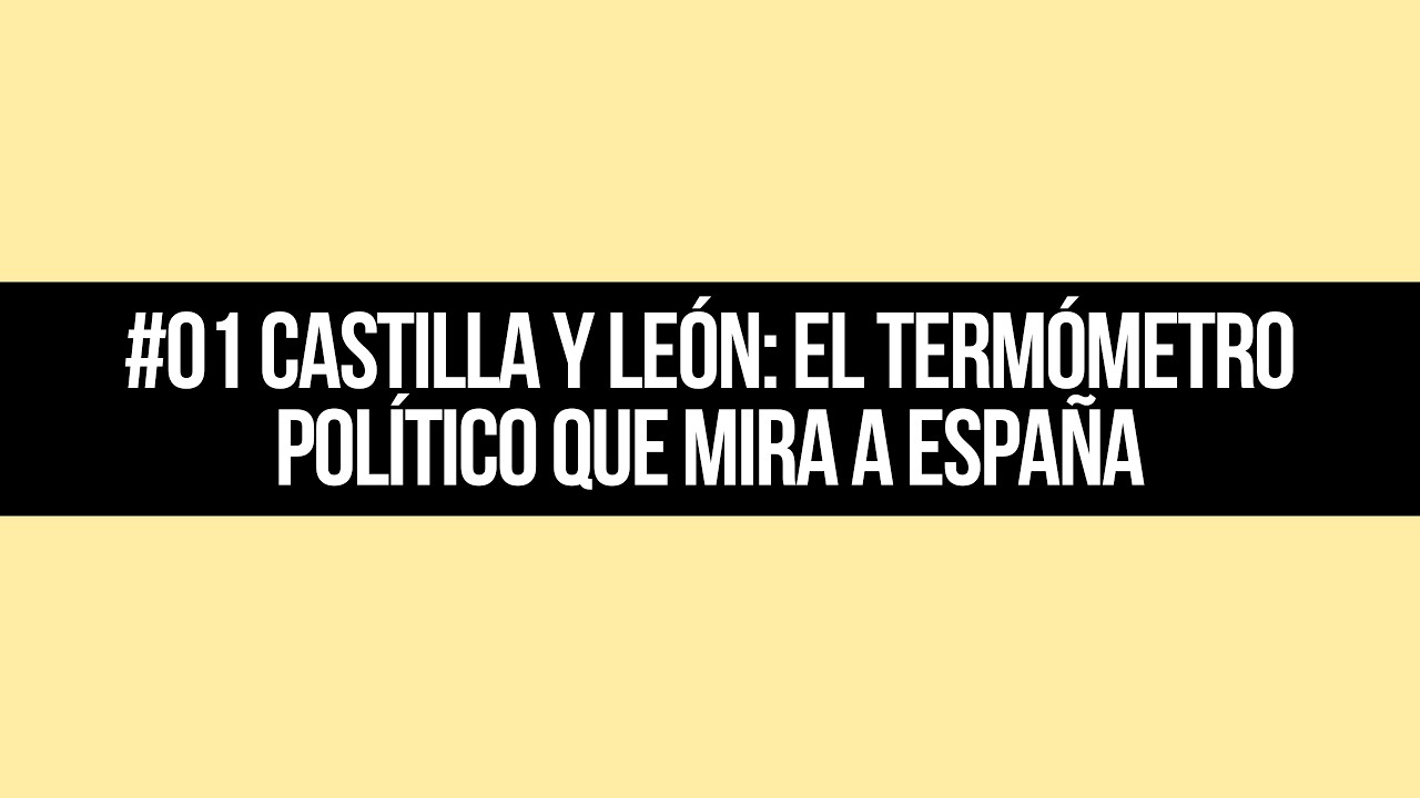 #01 Castilla y León: el termómetro político que mira a España
