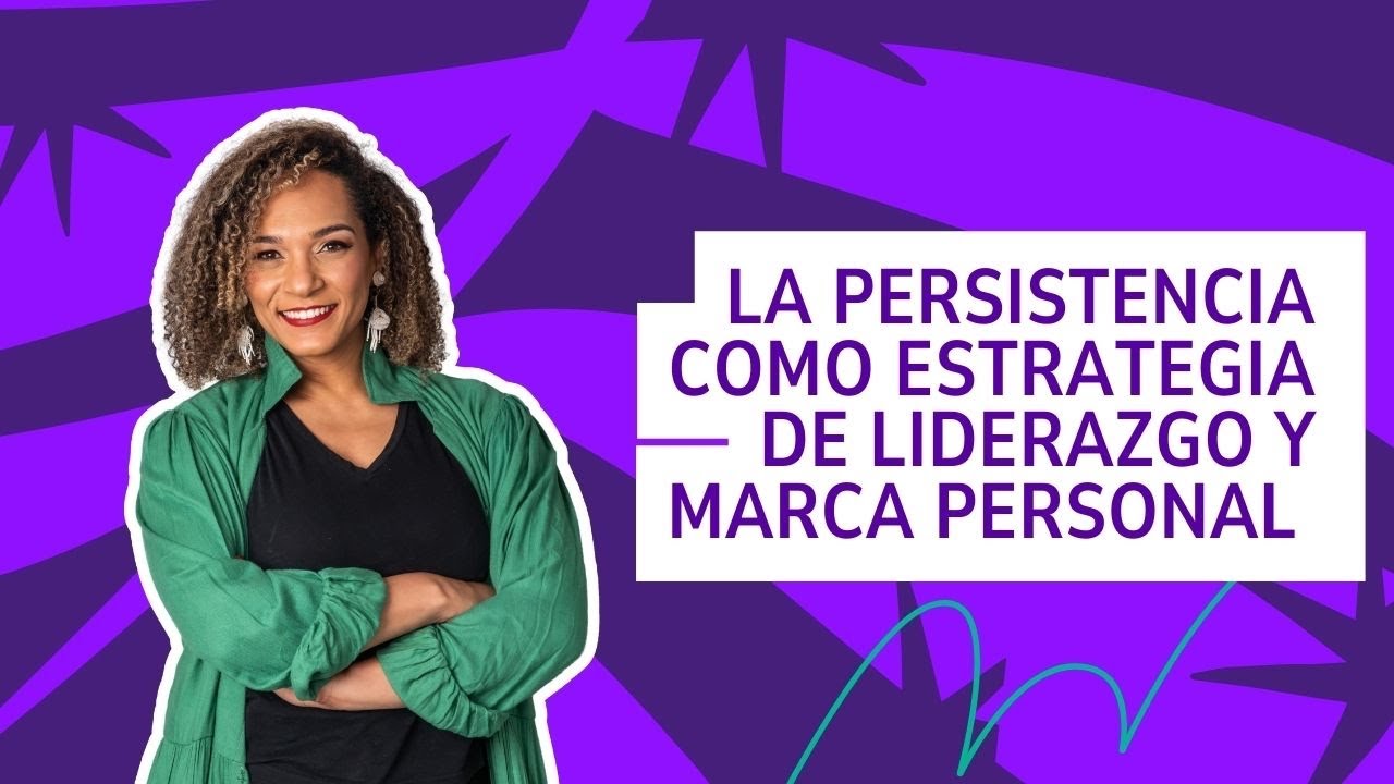 La persistencia como estrategia de liderazgo y marca personal.