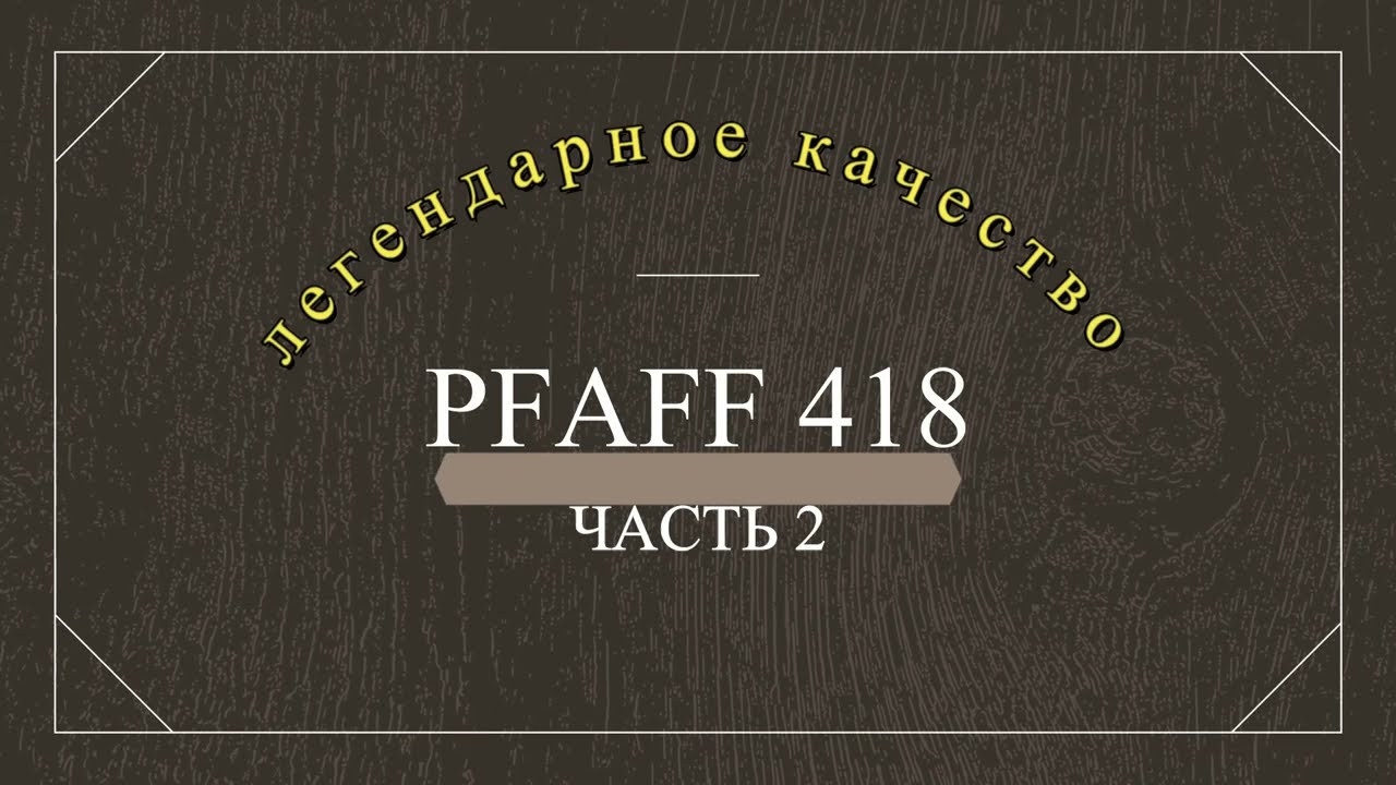 Легендарное качество Pfaff 418. Ответы на вопросы. Часть 2.