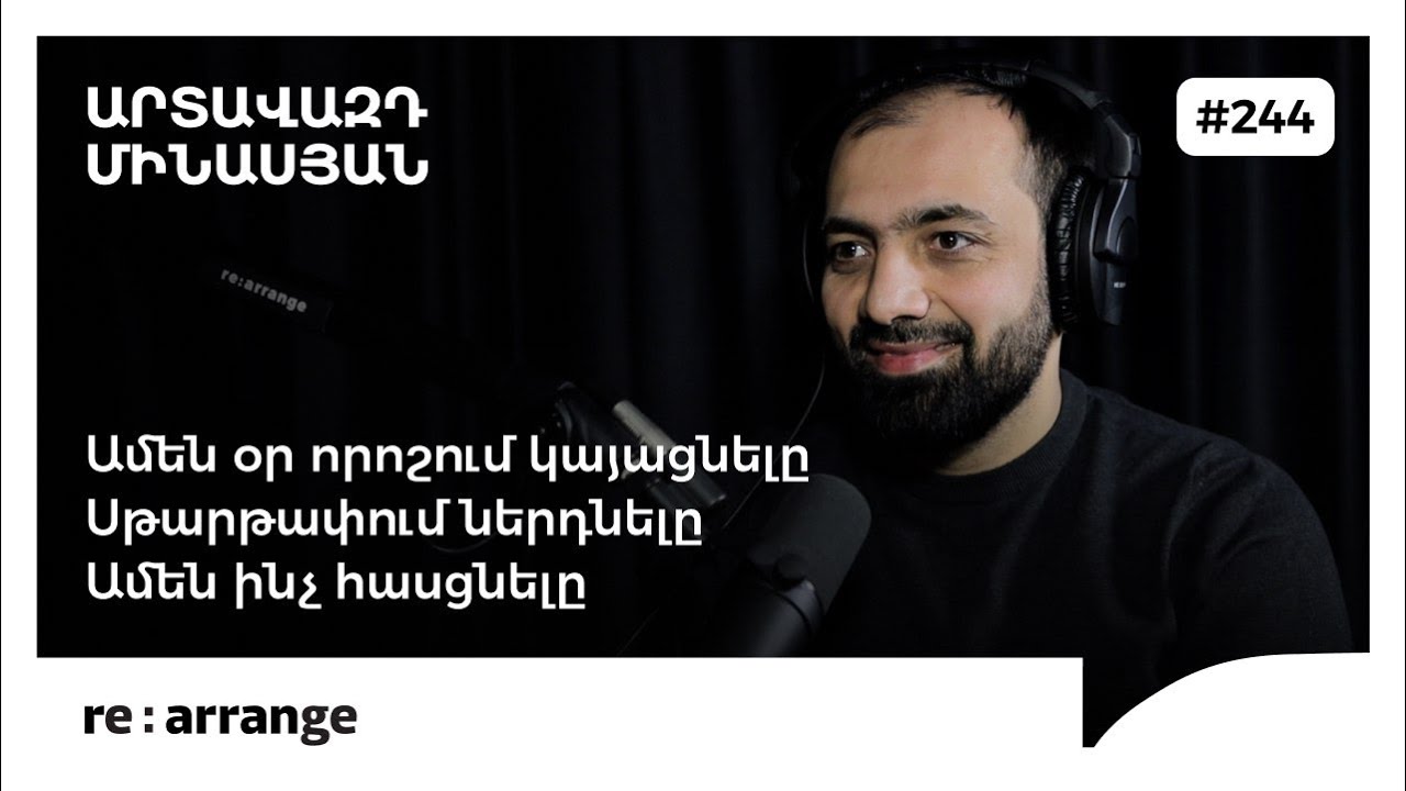 Rearrange #244 Արտավազդ Մինասյան - Ամեն օր որոշում կայացնելը, սթարթափում ներդնելը, ամեն ինչ հասցնելը