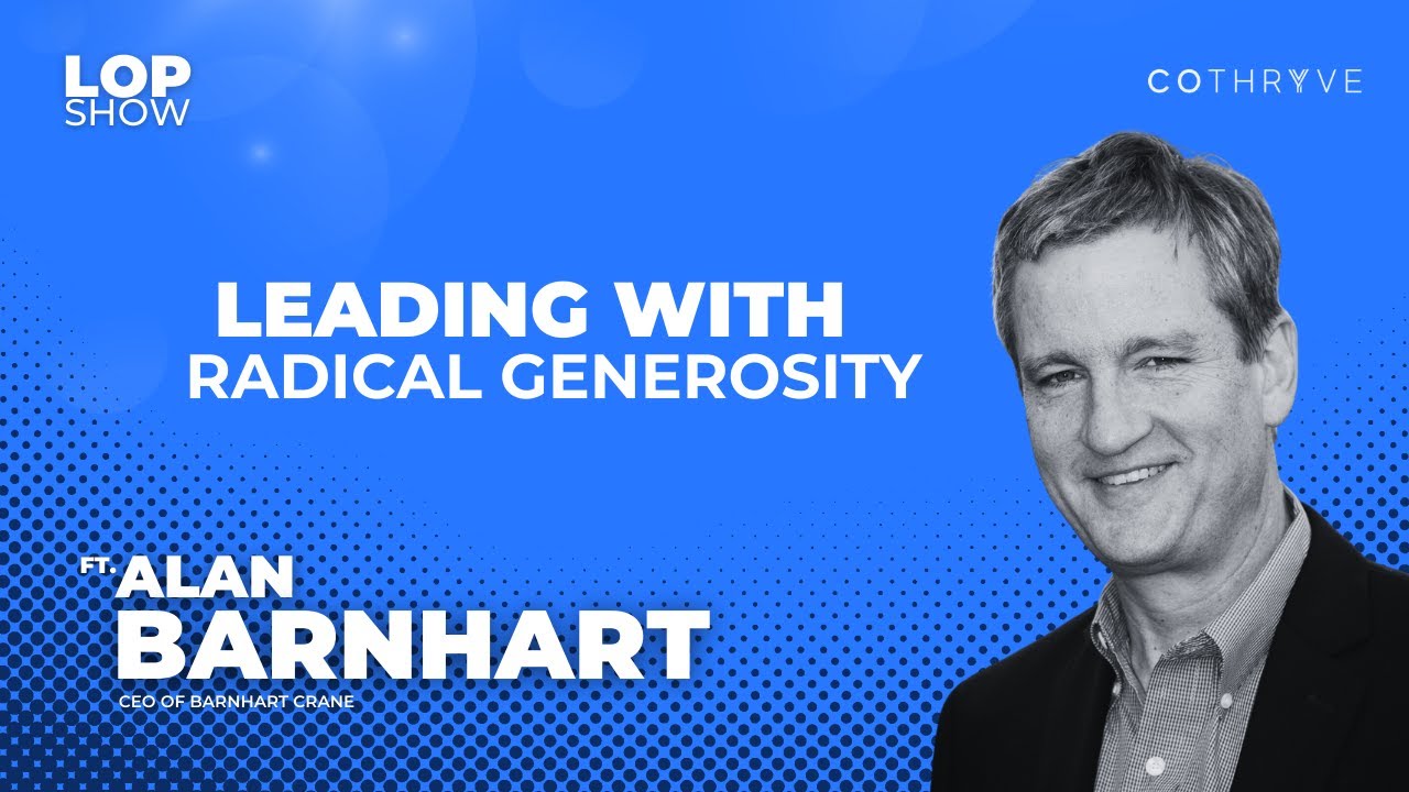 Leading with Radical Generosity ft. Alan Barnhart, CEO of Barnhart Crane