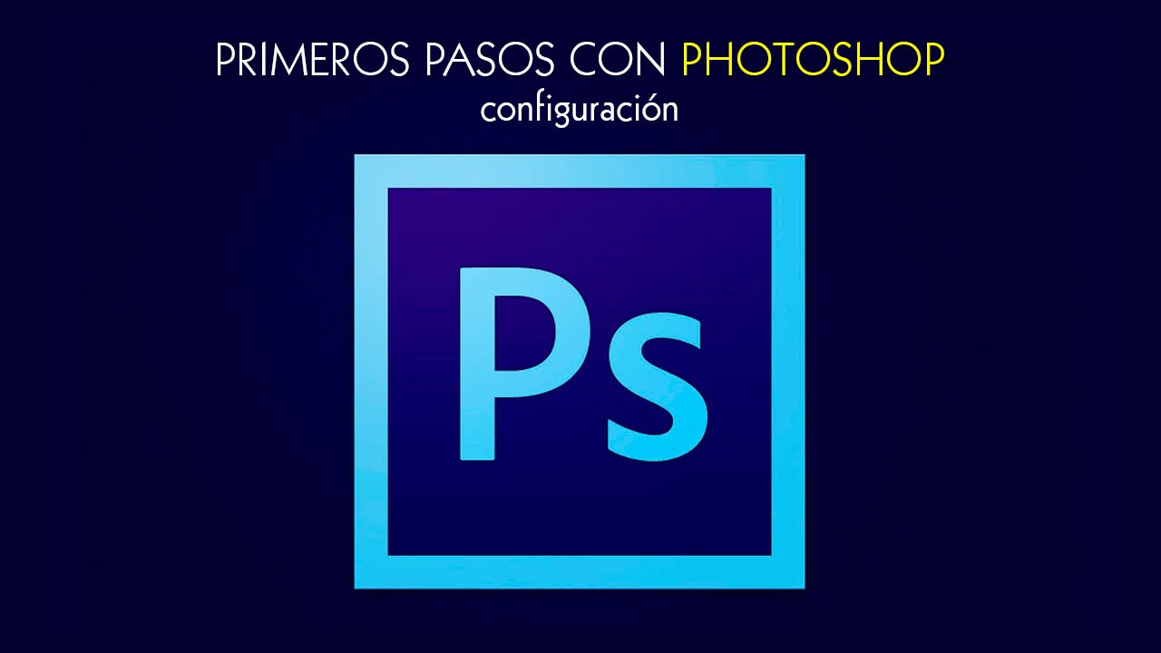 Aprende a manejar Photoshop. Primeros pasos y configuración inicial