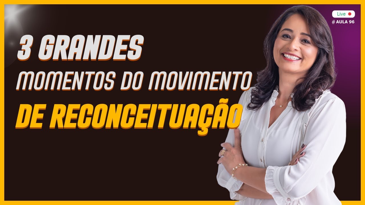 #AULA 96   3 GRANDES MOMENTOS DO MOVIMENTO DE RECONCEITUAÇÃO