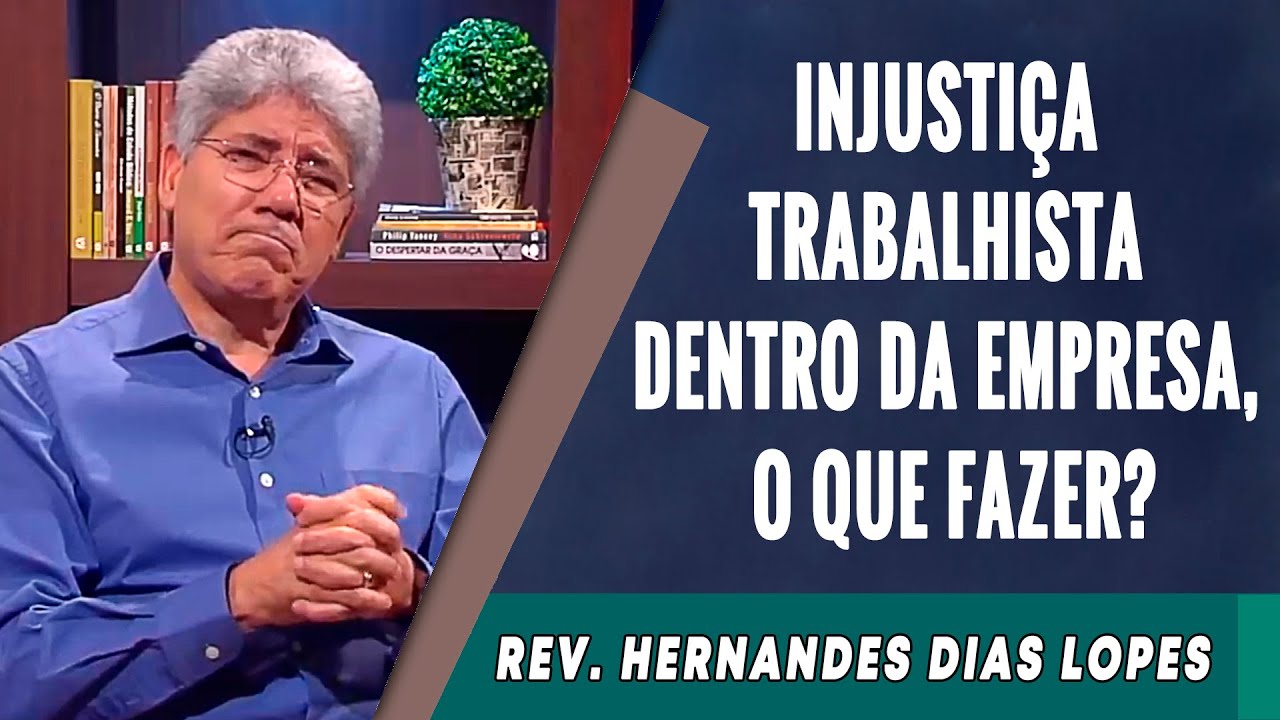 098 - Injusti&ccedil;a Trabalhista Dentro Da Empresa, O Que Fazer? - Hernandes Dias Lopes