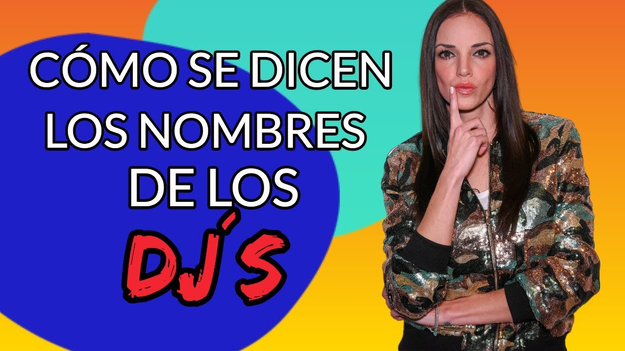 COMO SE DICEN LOS NOMBRES DE LOS DJS