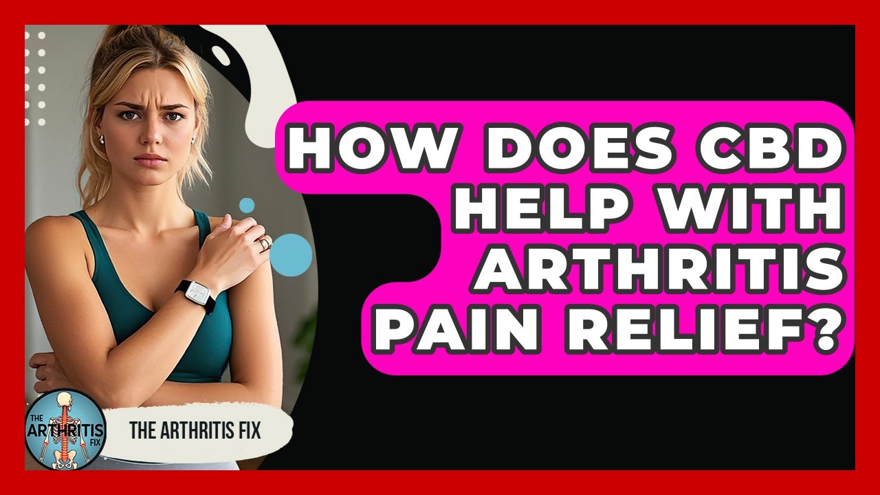 How Does CBD Help With Arthritis Pain Relief? - The Arthritis Fix