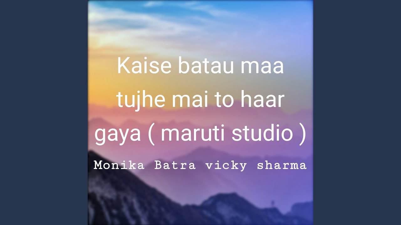 Kaise batau maa tujhe mai to haar gaya ( maruti studio )