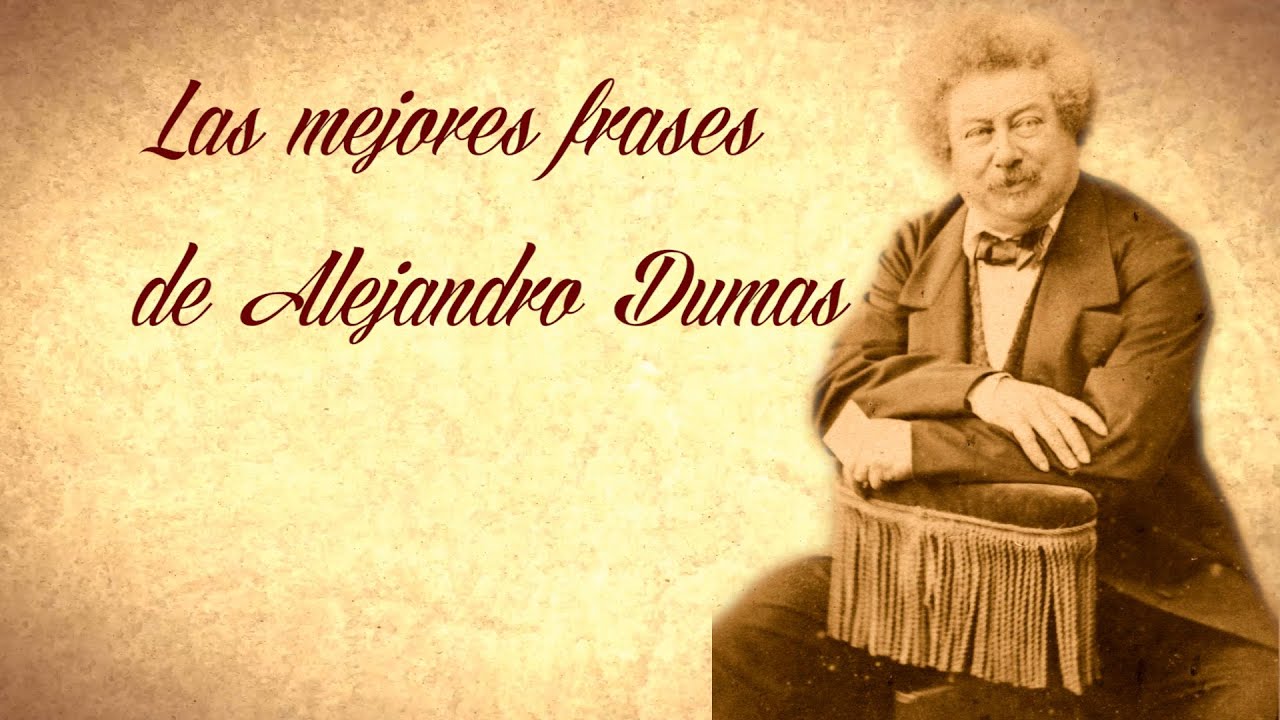 LAS MEJORES FRASES DE ALEJANDRO DUMAS