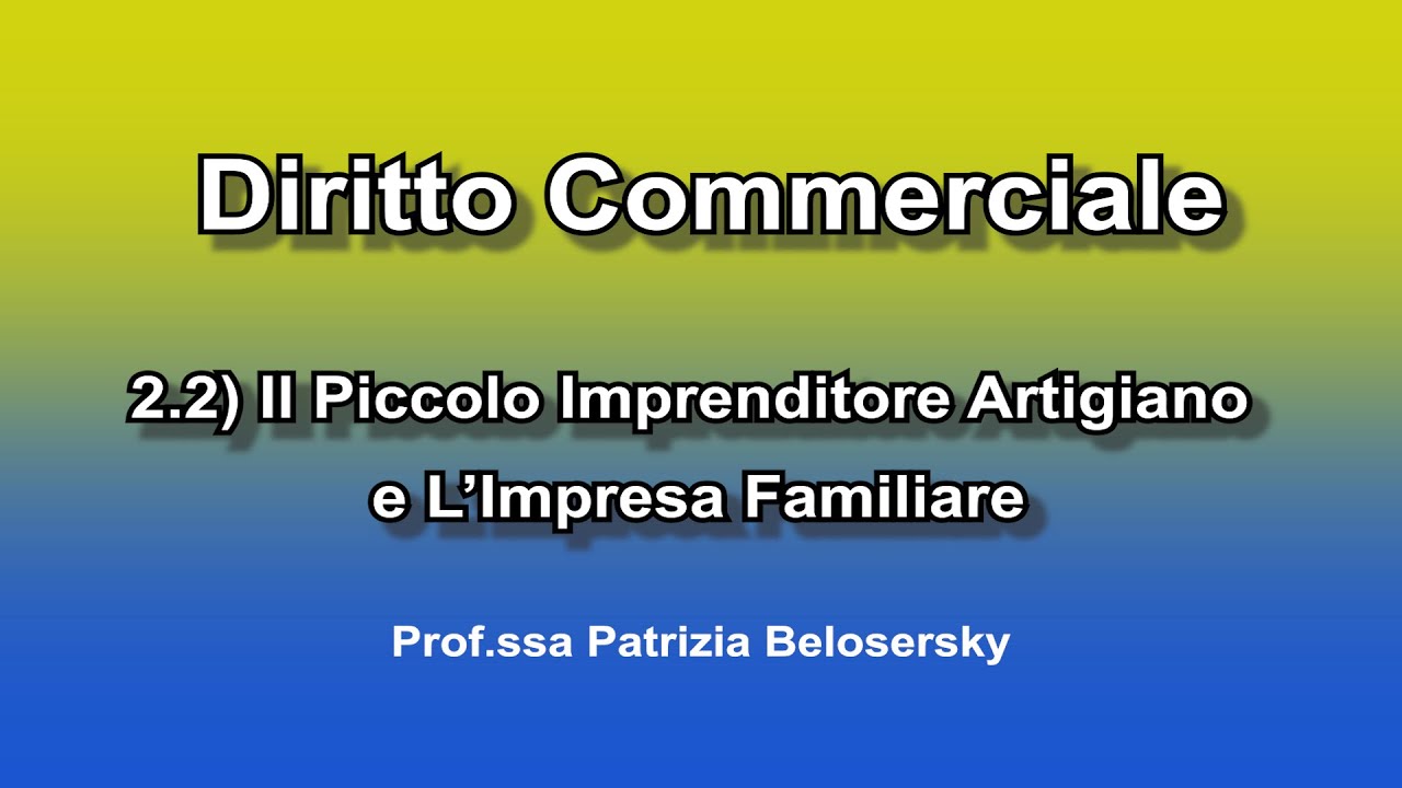 Diritto Commerciale - 2.2) Il Piccolo Imprenditore Artigiano e L'impresa Familiare
