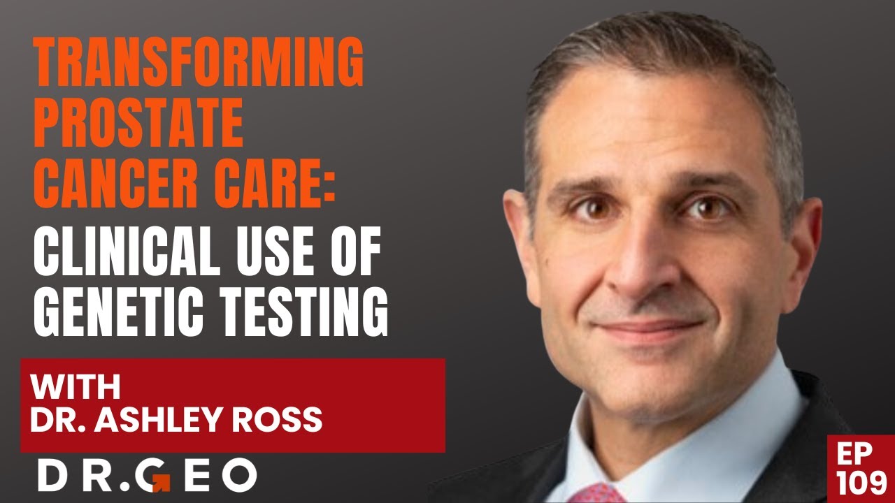 Transforming Prostate Cancer Care  with Clinical Use of Genetic Testing with Dr  Ashley Ross -EP 109
