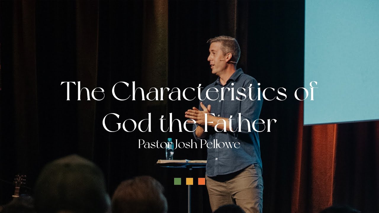 The Characteristics of God the Father | Pastor Josh Pellowe