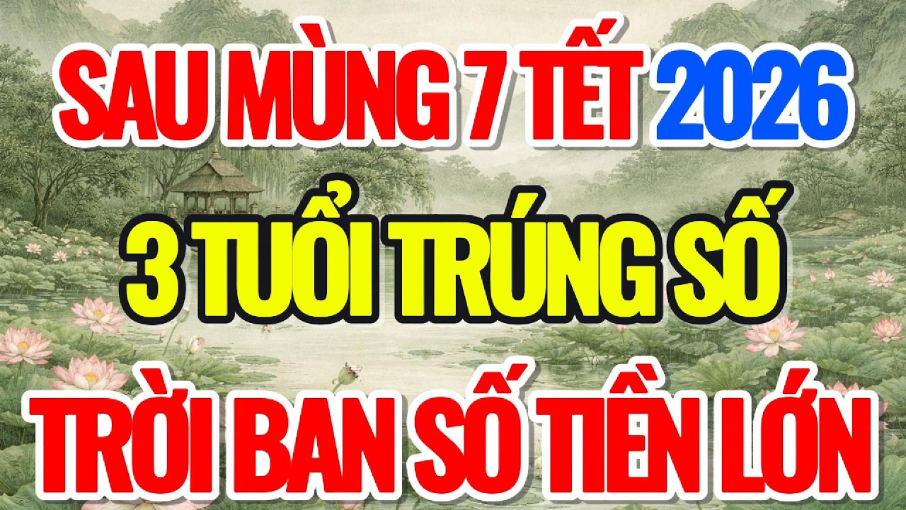 SAU MÙNG 7 TẾT 2026, 3 TUỔI TRÚNG ĐẬM, TRỜI BAN SỐ TIỀN LỚN - Lời Phật Dạy #loiphatday #phongthuy