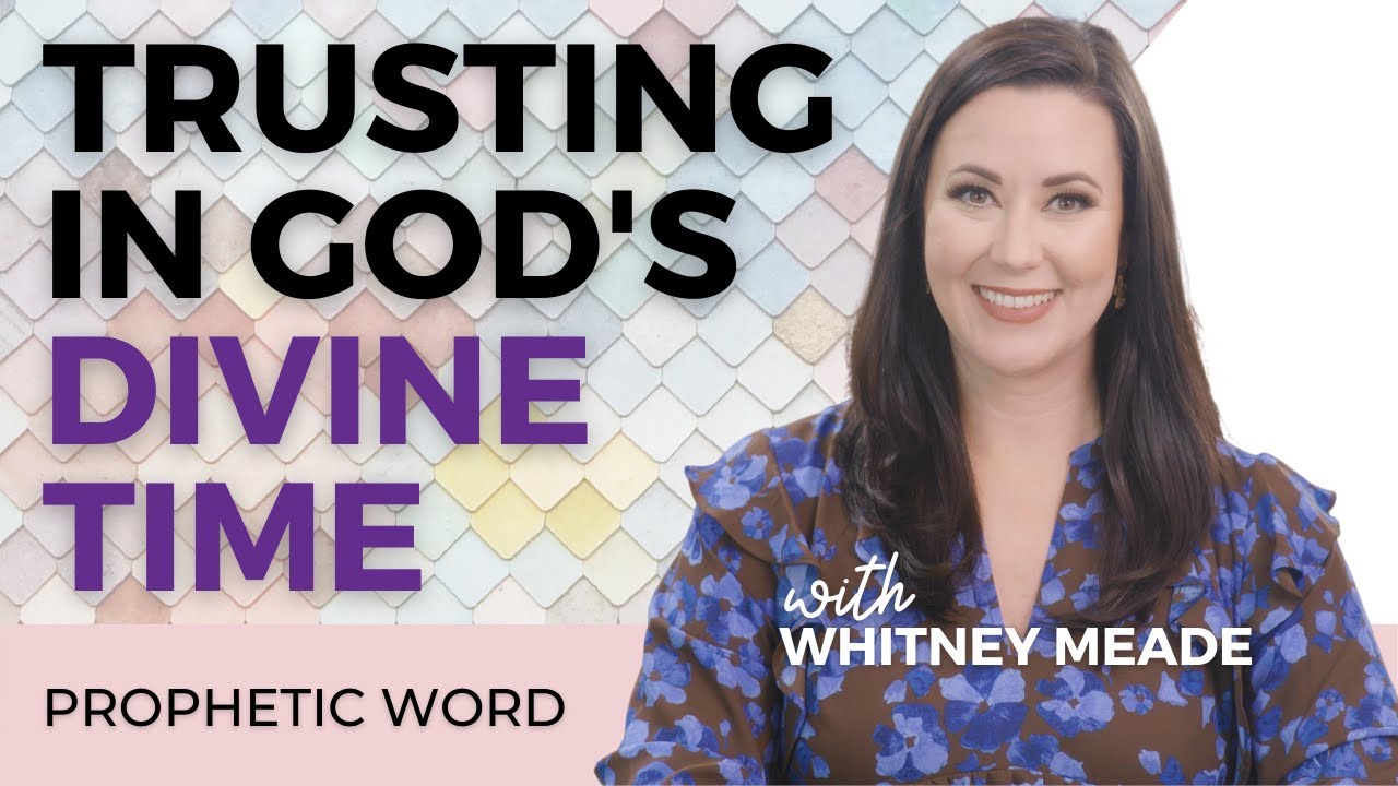 New Prophetic Word: Trusting in God's Divine Time with Whitney Meade